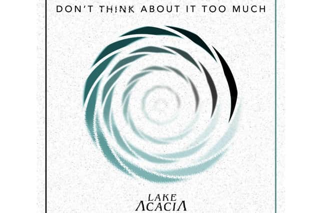 Banbury-based band LAKE ACACIA has released its first single - 'Don’t Think About It Too Much.'